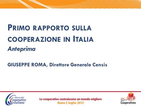 P RIMO RAPPORTO SULLA COOPERAZIONE IN I TALIA Anteprima GIUSEPPE ROMA, Direttore Generale Censis.