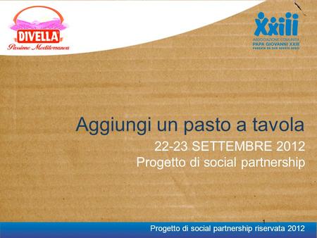 Progetto di social partnership riservata 2012 1 Aggiungi un pasto a tavola 22-23 SETTEMBRE 2012 Progetto di social partnership.
