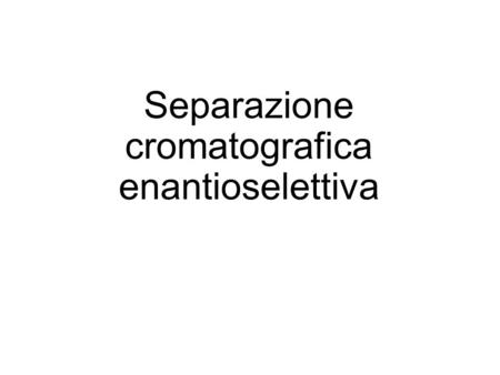 Separazione cromatografica enantioselettiva