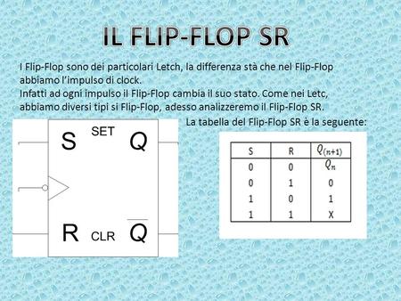 I Flip-Flop sono dei particolari Letch, la differenza stà che nel Flip-Flop abbiamo l’impulso di clock. Infatti ad ogni impulso il Flip-Flop cambia il.