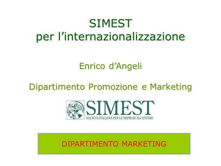 SIMEST per linternazionalizzazione Enrico dAngeli Dipartimento Promozione e Marketing DIPARTIMENTO MARKETING.