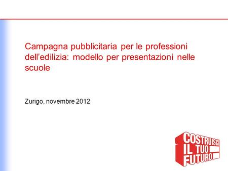 Campagna pubblicitaria per le professioni delledilizia: modello per presentazioni nelle scuole Zurigo, novembre 2012.
