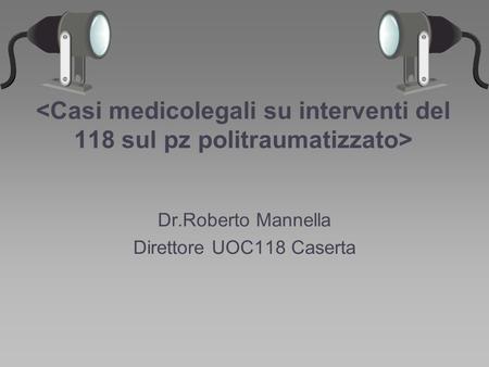 Dr.Roberto Mannella Direttore UOC118 Caserta