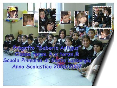 Progetto “Saboris Antigus” Classe terza A e terza B Scuola Primaria di Santu Lussurgiu Anno Scolastico 2006/2007.