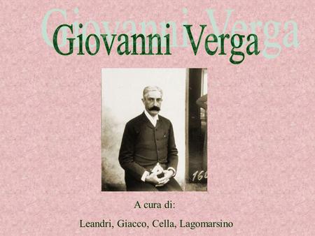 Giovanni Verga A cura di: Leandri, Giacco, Cella, Lagomarsino.