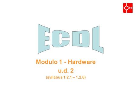 Modulo 1 - Hardware u.d. 2 (syllabus 1.2.1 – 1.2.6)