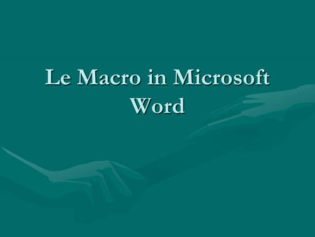 Le Macro in Microsoft Word Informazioni sulle macroInformazioni sulle macroInformazioni sulle macroInformazioni sulle macro Registrazione di una macroRegistrazione.