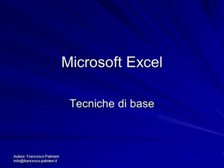 Autore: Francesco Palmieri Microsoft Excel Tecniche di base.