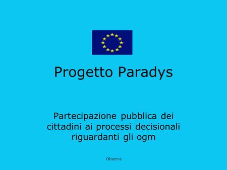 Observa Progetto Paradys Partecipazione pubblica dei cittadini ai processi decisionali riguardanti gli ogm.