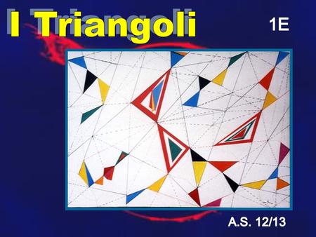 I Triangoli 1E A.S. 12/13.