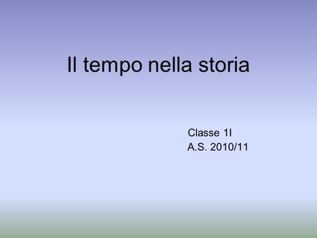 Il tempo nella storia Classe 1I A.S. 2010/11