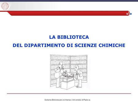 Sistema Bibliotecario di Ateneo | Università di Padova LA BIBLIOTECA DEL DIPARTIMENTO DI SCIENZE CHIMICHE.