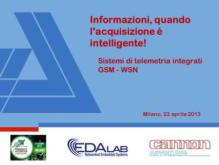 Informazioni, quando l'acquisizione é intelligente! Sistemi di telemetria integrati GSM - WSN Milano, 23 aprile 2013.