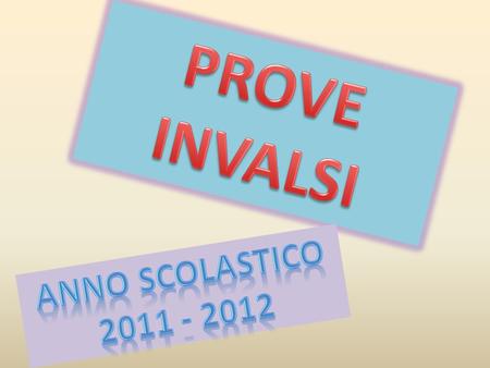 PROVE INVALSI ANNO SCOLASTICO 2011 - 2012.