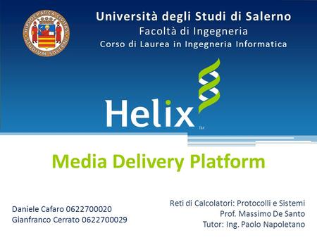 Università degli Studi di Salerno Facoltà di Ingegneria Corso di Laurea in Ingegneria Informatica Media Delivery Platform Daniele Cafaro 0622700020 Gianfranco.