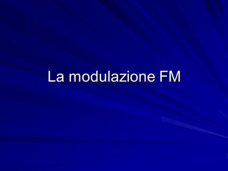 La modulazione FM.