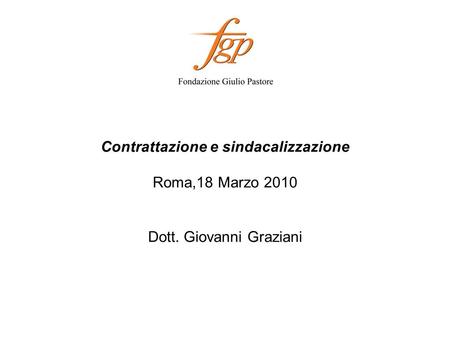 Contrattazione e sindacalizzazione Roma,18 Marzo 2010 Dott. Giovanni Graziani.