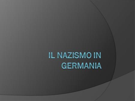 IL NAZISMO IN GERMANIA.