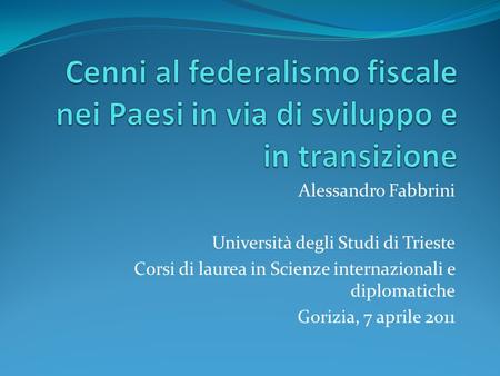 Alessandro Fabbrini Università degli Studi di Trieste Corsi di laurea in Scienze internazionali e diplomatiche Gorizia, 7 aprile 2011.