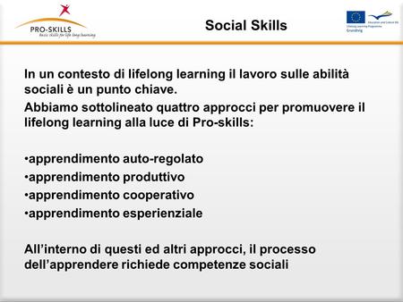 Social Skills In un contesto di lifelong learning il lavoro sulle abilità sociali è un punto chiave. Abbiamo sottolineato quattro approcci per promuovere.