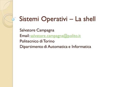 Sistemi Operativi – La shell Salvatore Campagna   Politecnico di Torino Dipartimento di Automatica.