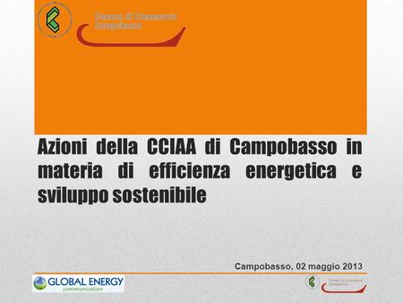 Azioni della CCIAA di Campobasso in materia di efficienza energetica e sviluppo sostenibile Campobasso, 02 maggio 2013.