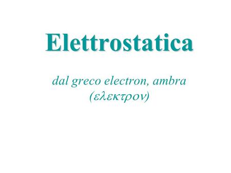 Elettrostatica dal greco electron, ambra (elektron)