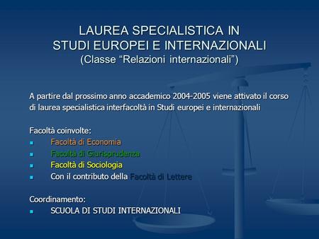 LAUREA SPECIALISTICA IN STUDI EUROPEI E INTERNAZIONALI (Classe Relazioni internazionali) A partire dal prossimo anno accademico 2004-2005 viene attivato.