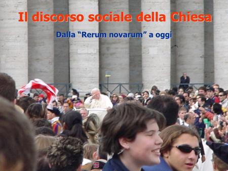 Il discorso sociale della Chiesa Dalla “Rerum novarum” a oggi