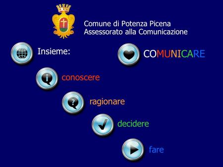 Comune di Potenza Picena Assessorato alla Comunicazione Insieme: decidere ragionare fare conoscere COMUNICARE.