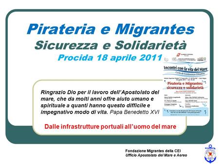 Pirateria e Migrantes Sicurezza e Solidarietà Procida 18 aprile 2011 Dalle infrastrutture portuali alluomo del mare Fondazione Migrantes della CEI Ufficio.