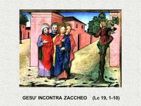 GESU’ INCONTRA ZACCHEO (Lc 19, 1-10)
