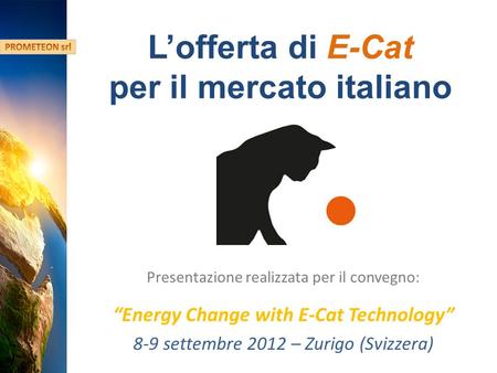 Hydro Fusion Confidential Information Lofferta di E-Cat per il mercato italiano Presentazione realizzata per il convegno: Energy Change with E-Cat Technology.