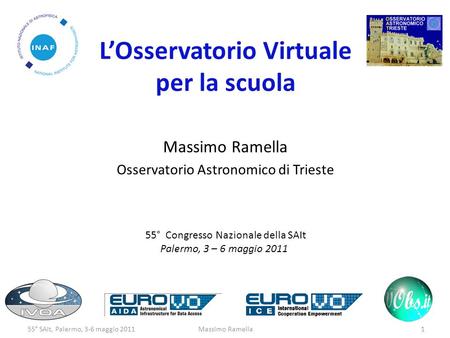 LOsservatorio Virtuale per la scuola Massimo Ramella Osservatorio Astronomico di Trieste 55° Congresso Nazionale della SAIt Palermo, 3 – 6 maggio 2011.