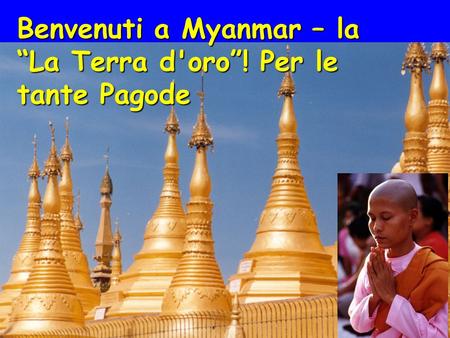 Benvenuti a Myanmar – la La Terra d'oro! Per le tante Pagode.
