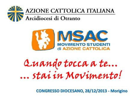 Quando tocca a te… … stai in Movimento! CONGRESSO DIOCESANO, 28/12/2013 - Morigino.