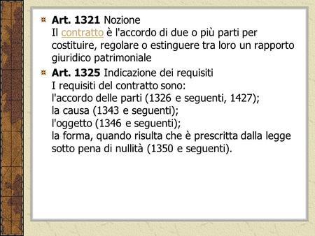 Art. 1321 Nozione Il contratto è l'accordo di due o più parti per costituire, regolare o estinguere tra loro un rapporto giuridico patrimoniale Art. 1325.