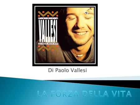 Di Paolo Vallesi LA FORZA DELLA VITA.