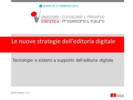 Le nuove strategie delleditoria digitale Tecnologie e sistemi a supporto delleditoria digitale Silvia Fanfoni | Istat.