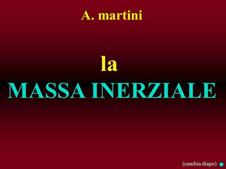 A. martini la MASSA INERZIALE (cambia diapo).
