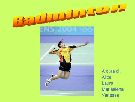 Badminton A cura di: Alice Laura Mariaelena Vanessa.