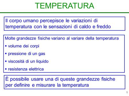 TEMPERATURA Il corpo umano percepisce le variazioni di temperatura con le sensazioni di caldo e freddo Molte grandezze fisiche variano al variare della.