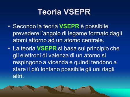 Teoria VSEPR Secondo la teoria VSEPR è possibile prevedere l’angolo di legame formato dagli atomi attorno ad un atomo centrale. La teoria VSEPR si basa.