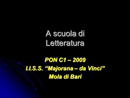 A scuola di Letteratura PON C1 – 2009 I.I.S.S. Majorana – da Vinci Mola di Bari.
