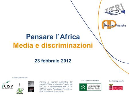 Pensare lAfrica Media e discriminazioni 23 febbraio 2012 In collaborazione con: Con un contributo della Levento si inserisce nell'ambito del progetto Oltre.