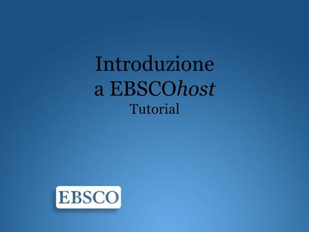 Introduzione a EBSCOhost Tutorial. Benvenuti alla panoramica sullinterfaccia di EBSCOhost. In questo tutorial viene illustrata linterfaccia di ricerca.