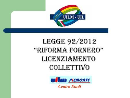 Legge 92/2012 “RIFORMA FORNERO” LicenziamentO COLLETTIVO Centro Studi.