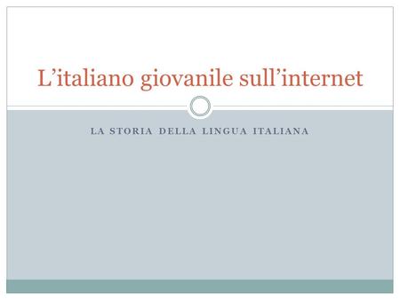 LA STORIA DELLA LINGUA ITALIANA Litaliano giovanile sullinternet.