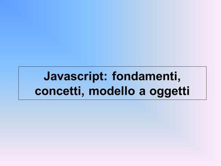 Javascript: fondamenti, concetti, modello a oggetti