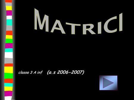 MATRICI classe 3 A inf (a.s 2006-2007).